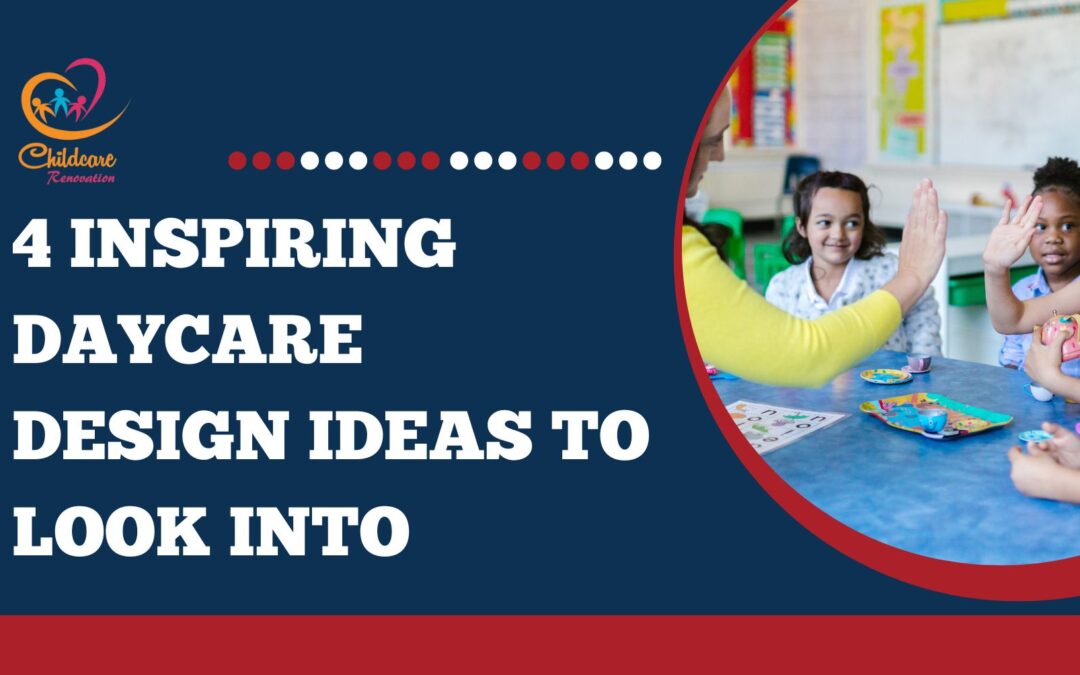 4 Inspiring Daycare Design Ideas To Look Into