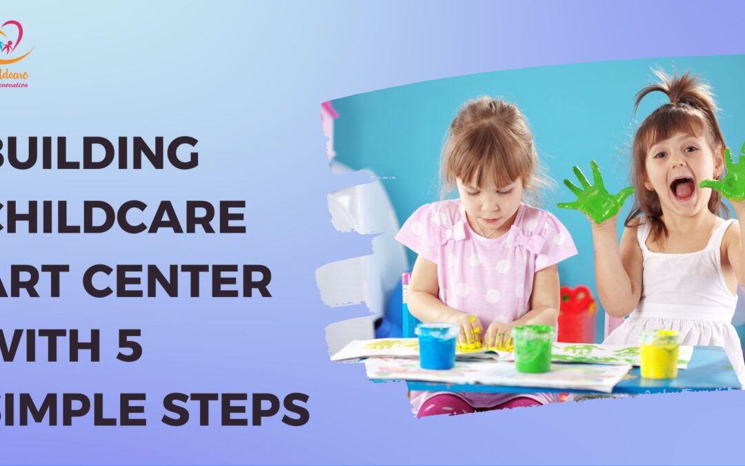 Building Childcare Art Center With 5 Simple Steps