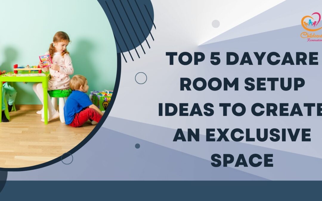 Top 5 Daycare Room Setup Ideas To Create An Exclusive Space