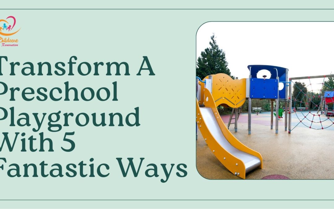 Transform A Preschool Playground With 5 Fantastic Ways