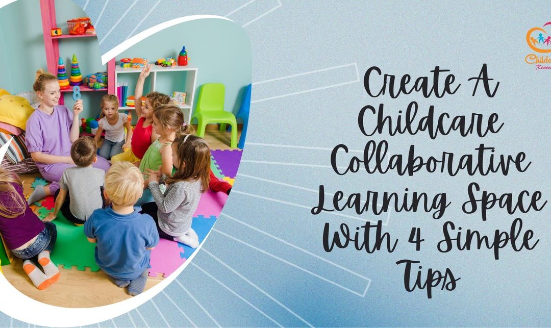 Create A Childcare Collaborative Learning Space With 4 Simple Tips