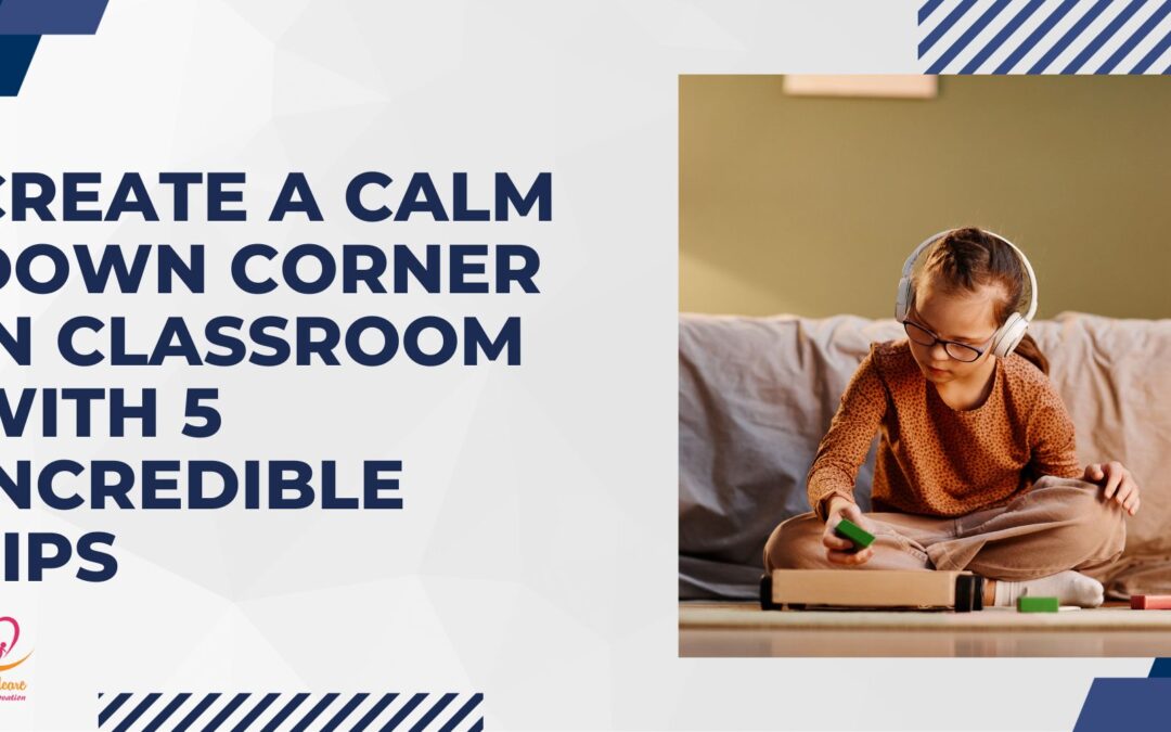 Create A Calm Down Corner In Classroom With 5 Incredible Tips