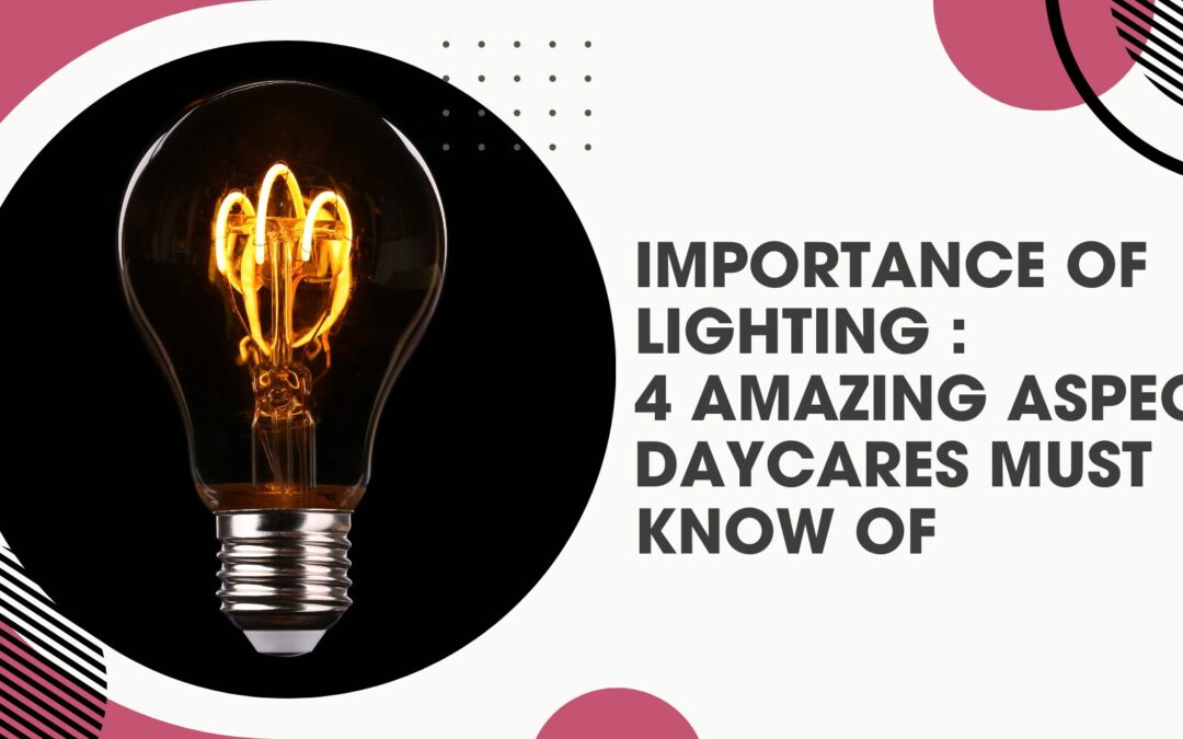 Importance Of Lighting : 4 Amazing Aspects Daycares Must Know Of