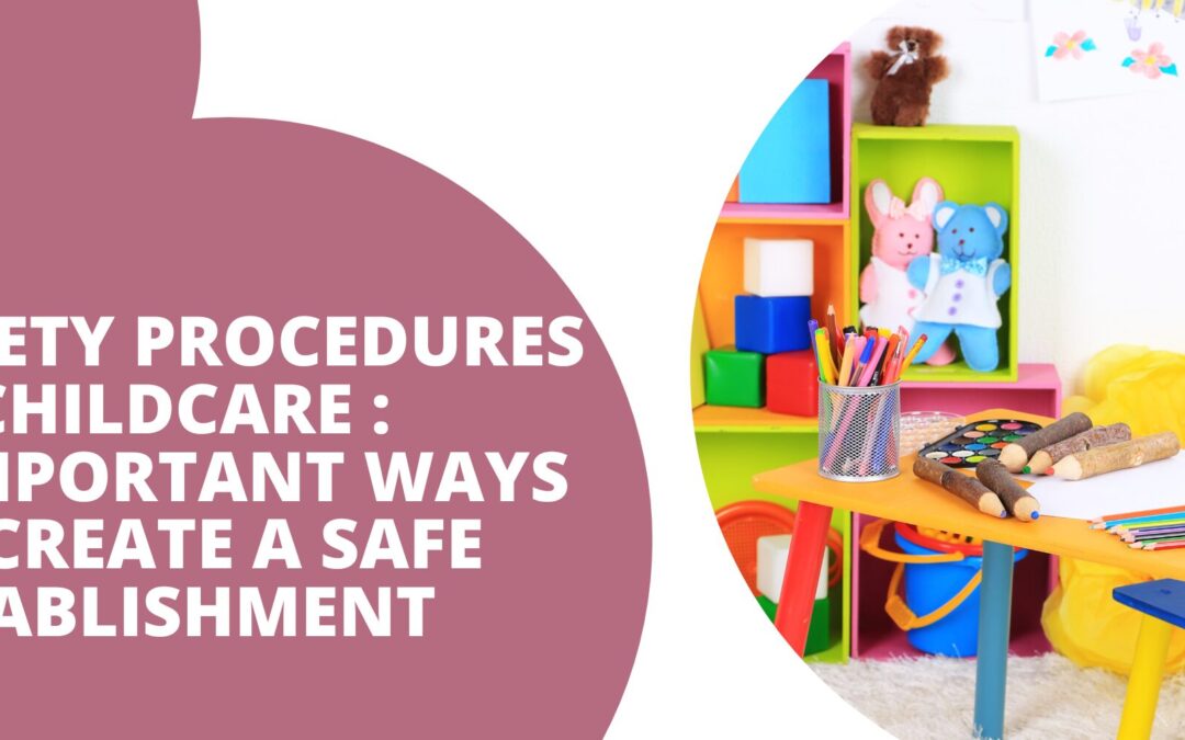 Safety Procedures In Childcare : 4 Important Ways To Create A Safe Establishment