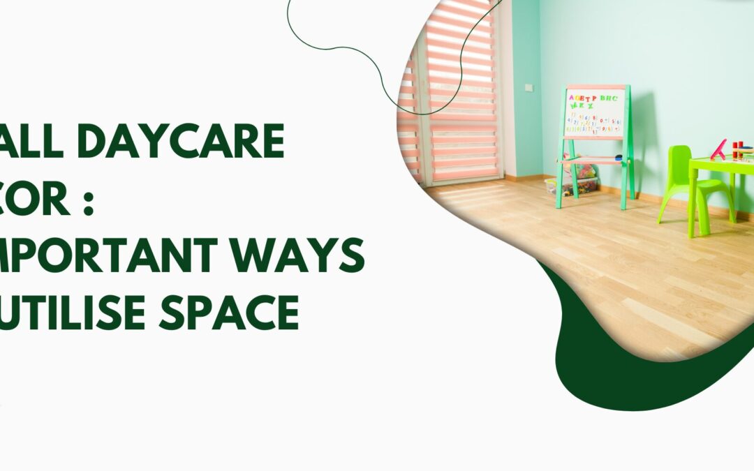 Small Daycare Decor : 4 Important Ways To Utilise Space