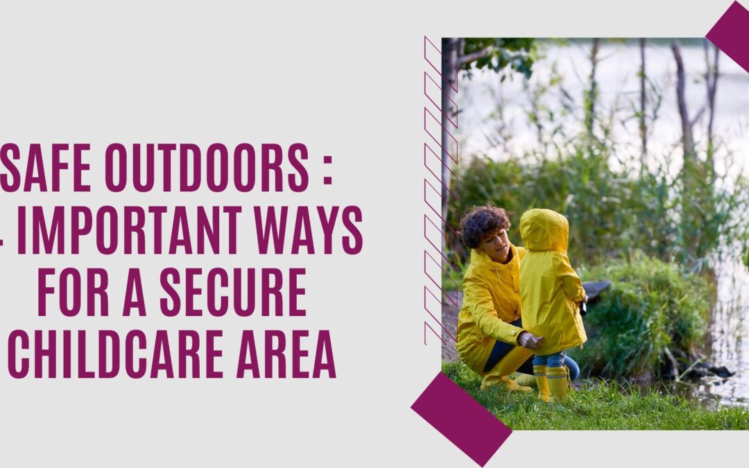 Safe Outdoors: 4 Important Ways For A Secure Childcare Area