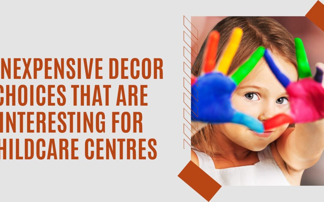 4 Inexpensive Decor Choices That Are Interesting For Childcare Centres