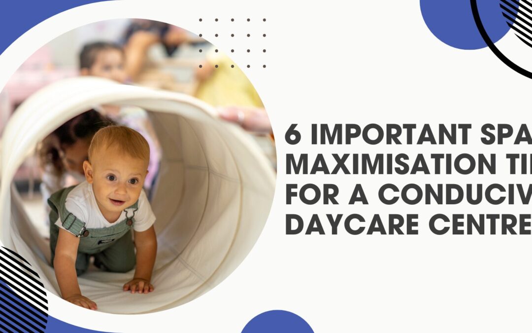 6 Important Space Maximisation Tips For A Conducive Daycare Centre