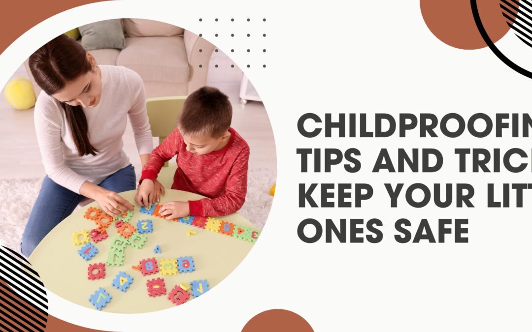 Childproofing Tips and Tricks: Keep Your Little Ones Safe