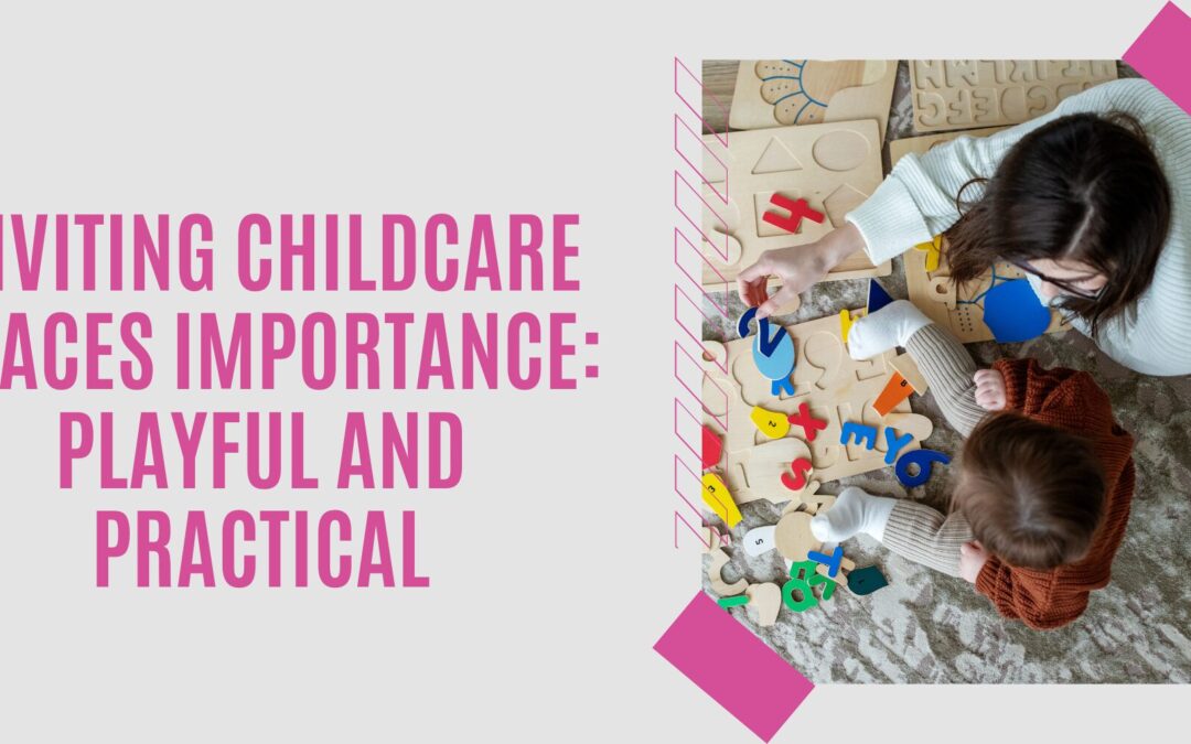 Inviting Childcare Spaces Importance: Playful and Practical