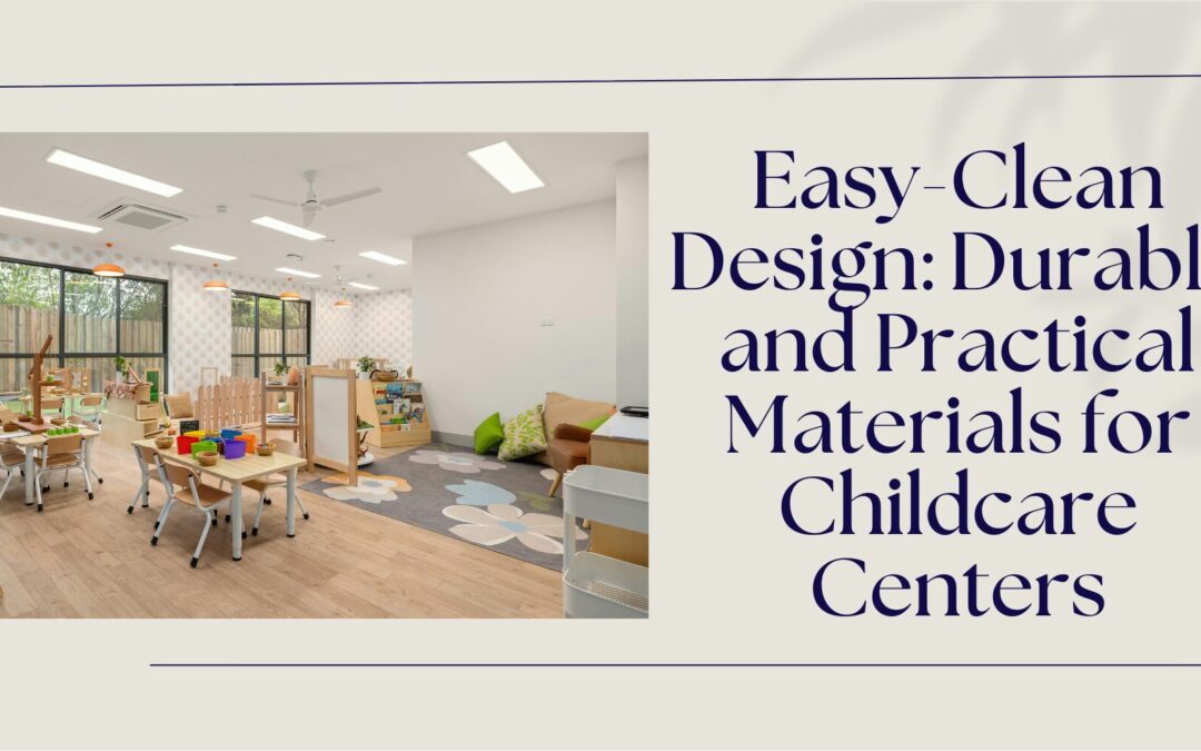 Easy-Clean Design: Durable and Practical Materials for Childcare Centres