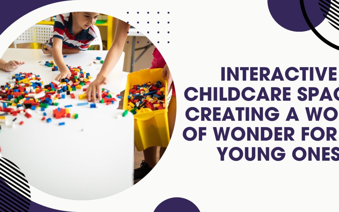 Interactive Childcare Spaces: Creating A World of Wonder For The Young Ones